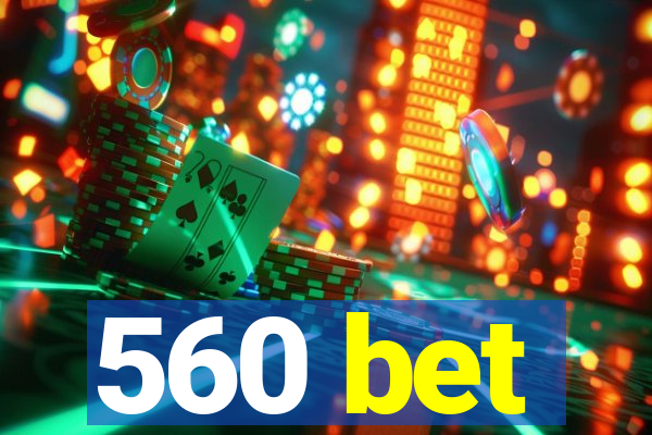 560 bet